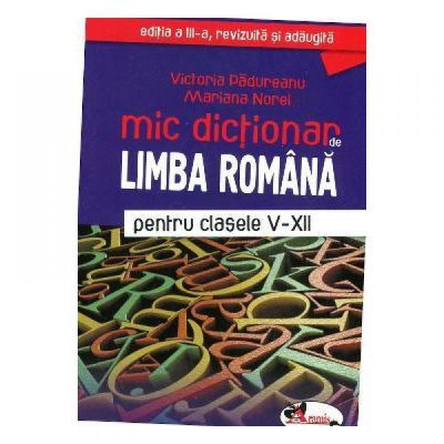 Mic dictionar de limba romana pentru clasele V-XII - Victoria Padureanu foto