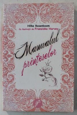 MANUALUL PRINTESELOR de HILKE ROSENBOOM , ILUSTRATII de FRANZISKA HARVEY , 2012 foto