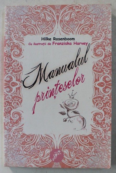 MANUALUL PRINTESELOR de HILKE ROSENBOOM , ILUSTRATII de FRANZISKA HARVEY , 2012