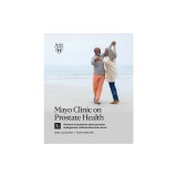 Mayo Clinic on Prostate Health, 3rd Edition: Answers to Questions about Prostate Enlargement, Inflammation and Cancer