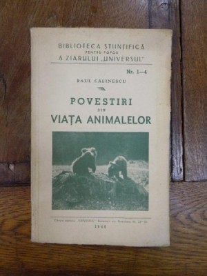 BILIOTECA STIINTIFICA PENTRU POPOR A ZIARULUI &amp;#039;&amp;#039;UNIVERSAL&amp;#039;&amp;#039; NR. 1-4: POVESTIRI DIN VIATA ANIMALELOR de RAUL CALINESCU 1940 foto