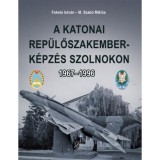 A katonai rep&uuml;lőszakember-k&eacute;pz&eacute;s Szolnokon 1967-1996 - Fekete Istv&aacute;n