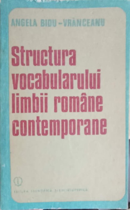 STRUCTURA VOCABULARULUI LIMBII ROMANE CONTEMPORANE. PROBLEME TEORETICE SI APLICATII PRACTICE-ANGELA BIDU-VR-212752