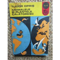 TUDOR OPRIS - ANIMALELE SI PLANTELE CALATORESC
