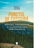 Punctul de cotitura. Ruptura, continuitate si transformarea democratiilor - Radu Carp