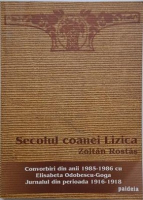 Secolul coanei Lizica. Convorbiri din anii 1985-1986 cu Elisabeta Odobescu-Goga. Jurnalul din perioada 1916-1918 &amp;ndash; Zoltan Rostas (cateva insemnari in foto