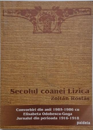 Secolul coanei Lizica. Convorbiri din anii 1985-1986 cu Elisabeta Odobescu-Goga. Jurnalul din perioada 1916-1918 &ndash; Zoltan Rostas (cateva insemnari in