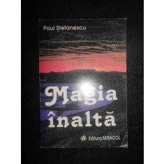 PAUL STEFANESCU - MAGIA INALTA