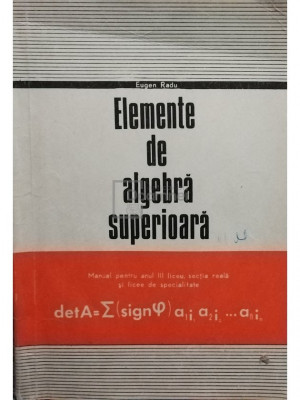 Eugen Radu - Elemente de algebra superioara - Manual pentru clasa a XI-a (editia 1976) foto