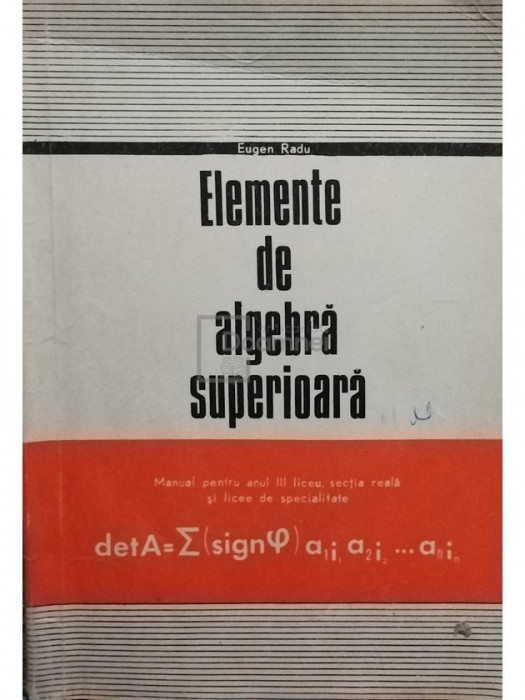 Eugen Radu - Elemente de algebra superioara - Manual pentru clasa a XI-a (editia 1976)