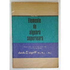 ELEMENTE DE ALGEBRA SUPERIOARA , MANUAL PENTRU ANUL III LICEU de EUGEN RADU , 1973