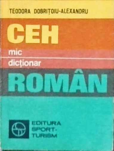 MIC DICTIONAR CEH-ROMAN-TEODORA DOBRITOIU-ALEXANDRU-258182