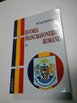 ISTORIA FRANCMASONERIEI ROMANE - Paul Stefanescu foto