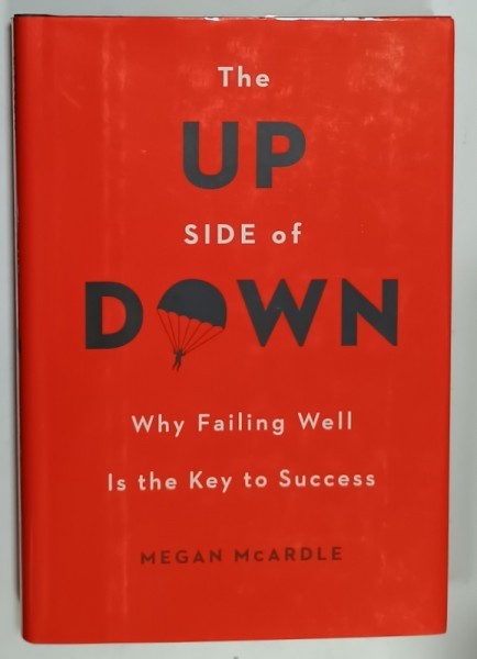 THE UP SIDE OF DOWN , WHY FALLING WELL IS THE KEY TO SUCCESS by MEGAN McARDLE , 2014