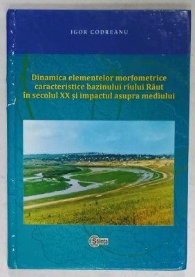DINAMICA ELEMENTELOR MORFOMETRICE CARACTERISTICE BAZINULUI RAULUI RAUT ....de IGOR CODREANU , 2014, DEDICATIE * foto