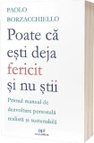 Poate ca esti deja fericit si nu stii: Primul manual de dezvoltare personala realista si sustenabila - Editura Act si Politon