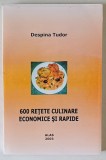 600 RETETE CULINARE ECONOMICE SI RAPIDE de DESPINA TUDOR , 2003 , DEDICATIE