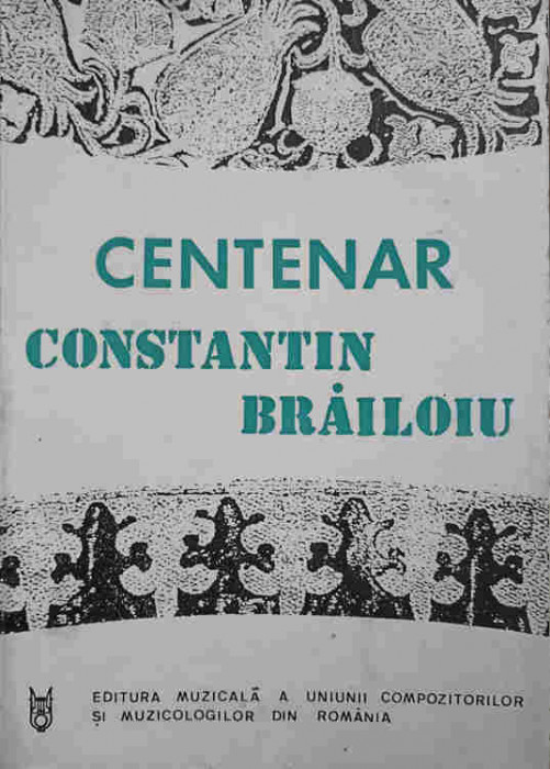 CENTENAR CONSTANTIN BRAILOIU-INGRIJITORI DE EDITIE VASILE TOMESCU SI MICHAELA ROSU