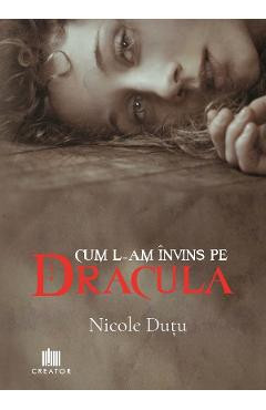 Cum l-am invins pe Dracula - Nicole Dutu foto