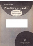 Paradigme de gandire Introducere in epistemologia economica/ Ion Pohoata