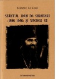 Sfantul Ioan de Shanghai (1896-1966) si vremea sa - Bernard Le Caro