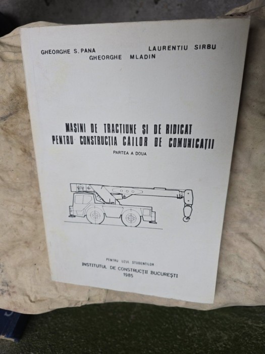 Masini de tractiune si de ridicat pentru constructia cailor de comunicatii partea a doua - Gheorghe S. Pana, Laurentiu Sirbu, Gheorghe Mladin