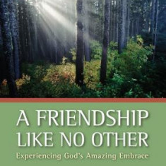 A Friendship Like No Other: Experiencing God's Amazing Embrace