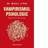 Vampirismul psihologic. Manual de conflictologie - Antoaneta Olteanu, Mihail Litvak