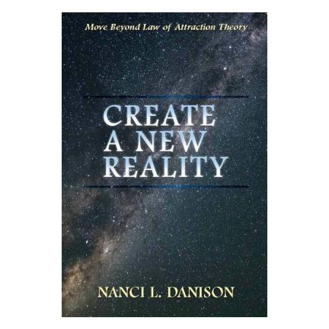 Create a New Reality: Move Beyond Law of Attraction Theory