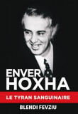 Enver Hoxha - Le Tyran Sanguinaire - Blendi Fevziu, Ed. Hadria, 2019 (lb. fr.), Alta editura