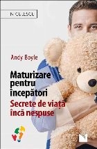 Maturizare pentru &amp;icirc;ncepatori. Secrete de viata &amp;icirc;nca nespuse foto