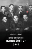 Cumpara ieftin Bucureștiul gangsterilor 1945 - Paperback brosat - Alexandru Armă - Vremea