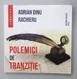 POLEMICI DE TRANZITIE de ADRIAN DINU RACHIERU , 2016 , DEDICATIE *