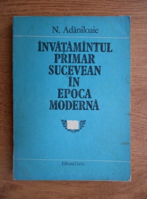 Invatamantul primar sucevean in Epoca Moderna N. Adaniloaie foto