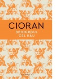 Demiurgul cel rau - Emil Cioran, Emanoil Marcu