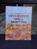 DECORATIVE WALL PAINTING FOR BEGINNERS - REYES PUJOL XICOY (CARTE IN LIMBA ENGLEZA)