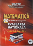 MATEMATICA. 50 DE MODELE DE TESTE PENTRU EVALUAREA NATIONALA PENTRU ELEVII CLASEI A VIII-A-V. BALSEANU, M. POPA,