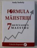 FORMULA MAIESTRIEI - 7 PASI DE LA UCENIC LA MAESTRU de ANDY SZEKELY , 2015 * CONTINE CD