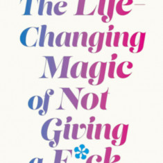 The Life-Changing Magic of Not Giving a F**k - Sarah Knight