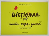 DICTIONAR ROMAN - ENGLEZ - GERMAN PENTRU CEI MICI de CATALINA ENACHE si IOANA SUILEA , 2010