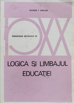 Logica Si Limbajul Educatiei - George F.kneller , F125 foto