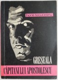 Greseala capitanului Apostolescu &ndash; Horia Tecuceanu