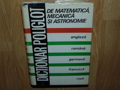 DICTIONAR POLIGLOT DE MATEMATICA,MECANICA SI ASTRONOMIE NICOLAE TEODORESCU foto