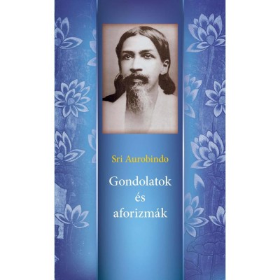 Gondolatok &amp;eacute;s Aforizm&amp;aacute;k - Sri Aurobindo foto