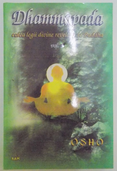 DHAMMAPADA , CALEA LEGII DIVINE REVELATA DE BUDDHA , VOL III : CALEA LUI BUDDHA , CALEA CATRE ADEVARUL FINAL , CALEA DHARMA-EI , 2002