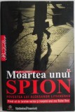 Moartea unui spion. Povestea lui Aleksandr Litvinenko. Primul act de terorism nuclear si inceputul unui nou Razboi Rece &ndash; Alan S. Cowell (putin uzata)