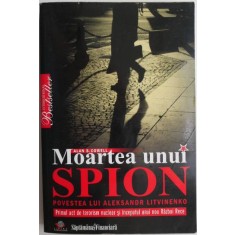Moartea unui spion. Povestea lui Aleksandr Litvinenko. Primul act de terorism nuclear si inceputul unui nou Razboi Rece &ndash; Alan S. Cowell (putin uzata)