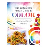 The Watercolor Artist's Guide to Color A Visual Guide to Choosing and Using Color to Bring Your Paintings to Life