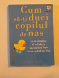 CUM SA-TI DUCI COPILUL DE NAS. CA SA DOARMA, SA MANANCE SAU SA FACA BAIE ATUNCI CAND NU VREA de DAVID BORGENICHT, JAMES GRACE 2009