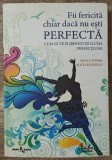 Fii fericita chiar daca nu esti perfecta - Alice D. Domar, Alice Lesch Kelly